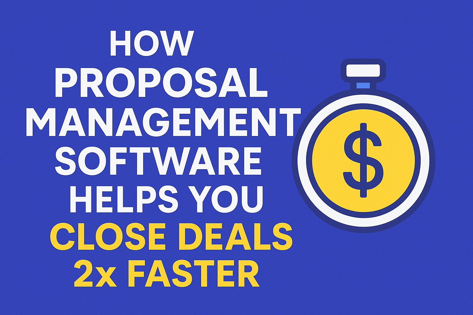 How Proposal Management Software Helps You Close Deals 2x Faster